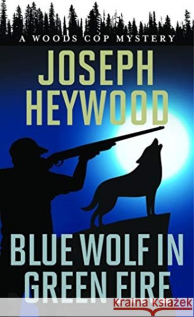 Blue Wolf in Green Fire: A Woods Cop Mystery Heywood, Joseph 9781493059140