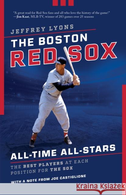 The Boston Red Sox All-Time All-Stars: The Best Players at Each Position for the Sox Lyons, Jeffrey 9781493059164