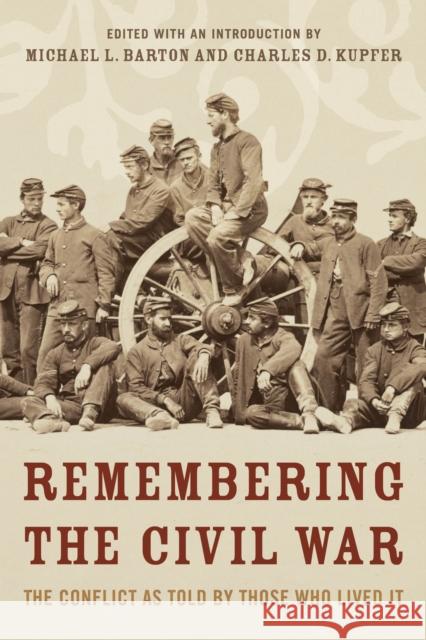 Remembering the Civil War: The Conflict as Told by Those Who Lived It Michael Barton Charles Kupfer 9781493059331