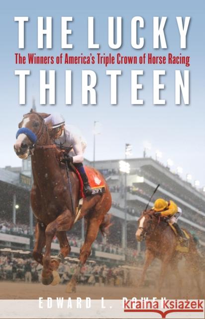 The Lucky Thirteen: The Winners of America's Triple Crown of Horse Racing Edward Bowen 9781493059355 Lyons Press
