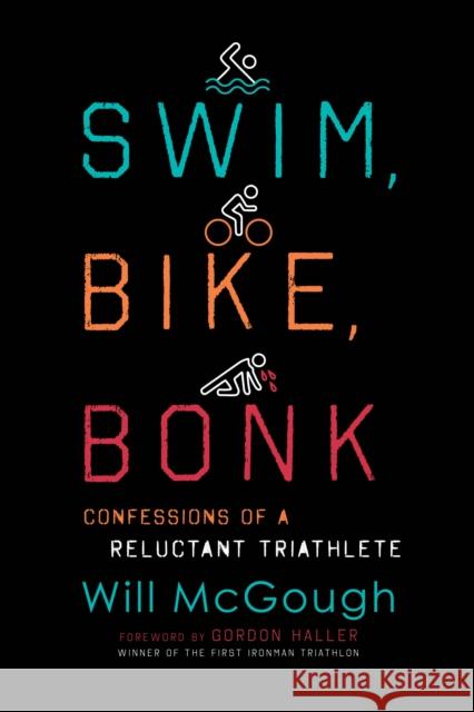 Swim, Bike, Bonk: Confessions of a Reluctant Triathlete Will McGough 9781493059379 Lyons Press