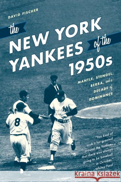 The New York Yankees of the 1950s: Mantle, Stengel, Berra, and a Decade of Dominance David Fischer 9781493059430 Lyons Press