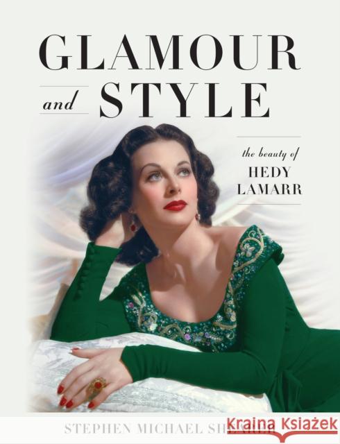 Glamour and Style: The Beauty of Hedy Lamarr Stephen Michael Shearer 9781493059720