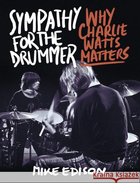 Sympathy for the Drummer: Why Charlie Watts Matters Mike Edison 9781493059812 Backbeat Books