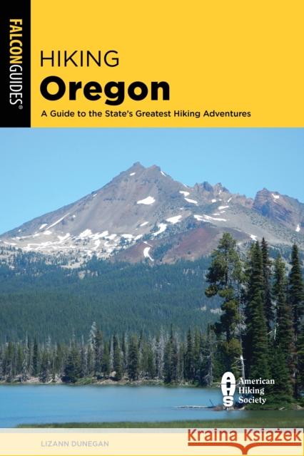 Hiking Oregon: A Guide to the State's Greatest Hiking Adventures Lizann Dunegan 9781493059898 Falcon Press Publishing