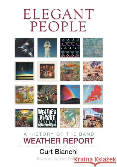 Elegant People: A History of the Band Weather Report Curt Bianchi 9781493059997 Backbeat Books