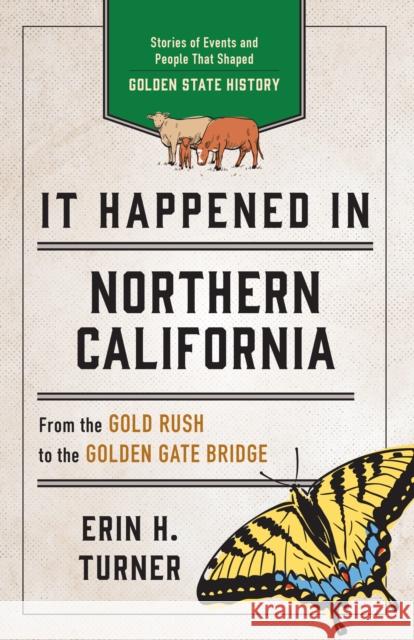 It Happened in Northern California: Stories of Events and People That Shaped Golden State History Erin H. Turner 9781493060283