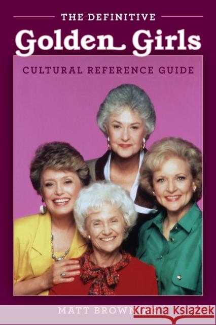 The Definitive Golden Girls Cultural Reference Guide Browning, Matt 9781493060351 Lyons Press