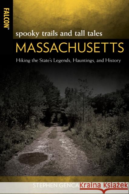 Spooky Trails and Tall Tales Massachusetts: Hiking the State's Legends, Hauntings, and History Stephen Gencarella 9781493060429 Falcon Press Publishing