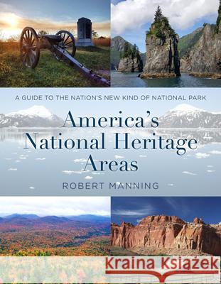 America's National Heritage Areas: A Guide to the Nation's New Kind of National Park Manning, Robert 9781493060665
