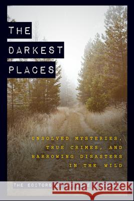 The Darkest Places: Unsolved Mysteries, True Crimes, and Harrowing Disasters in the Wild The Editors of Outside Magazine 9781493061389 Falcon Press Publishing