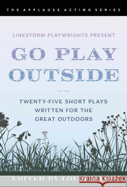 Linestorm Playwrights Present Go Play Outside: Twenty-Five Short Plays Written for the Great Outdoors Ward, Lolly 9781493061433 Globe Pequot Press