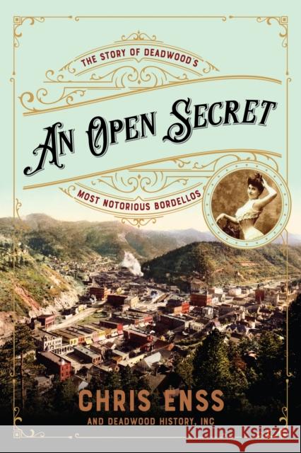 An Open Secret: The Story of Deadwood's Most Notorious Bordellos Enss, Chris 9781493061464