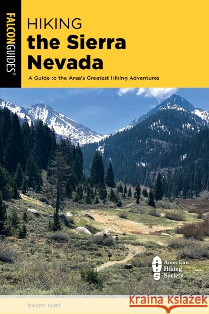 Hiking the Sierra Nevada: A Guide to the Area's Greatest Hiking Adventures Barry Parr 9781493062188 Falcon Press Publishing