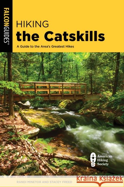 Hiking the Catskills: A Guide to the Area's Greatest Hikes Randi Minetor Stacey Freed 9781493062997 Falcon Press Publishing