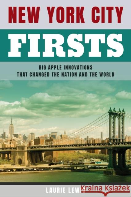New York City Firsts: Big Apple Innovations That Changed the Nation and the World Lewis, Laurie 9781493063031