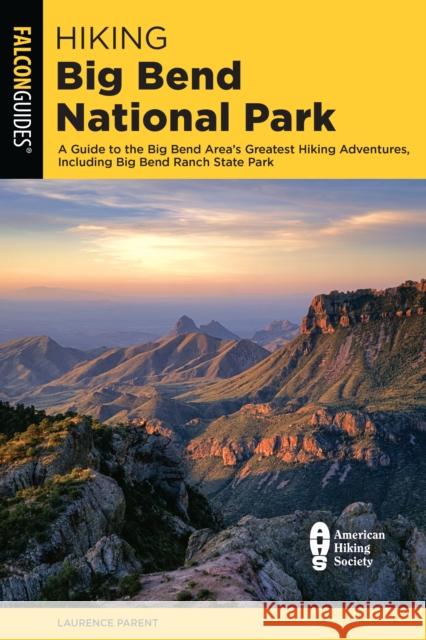 Hiking Big Bend National Park: A Guide to the Big Bend Area's Greatest Hiking Adventures, Including Big Bend Ranch State Park Laurence Parent 9781493063116 Falcon Press Publishing