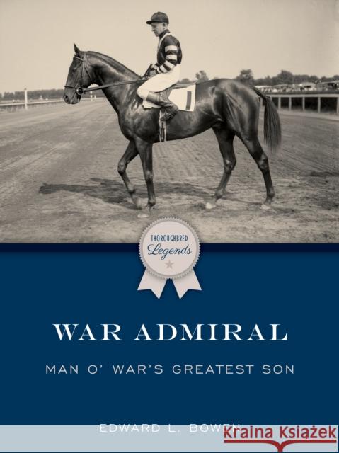 War Admiral: Man O' War's Greatest Son Edward L. Bowen 9781493063208