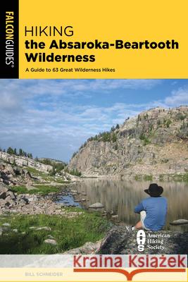 Hiking the Absaroka-Beartooth Wilderness: A Guide to 63 Great Wilderness Hikes Bill Schneider 9781493063277 Falcon Press Publishing