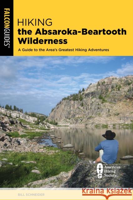 Hiking the Absaroka-Beartooth Wilderness: A Guide to the Area's Greatest Hiking Adventures Bill Schneider 9781493063277 Falcon Press Publishing