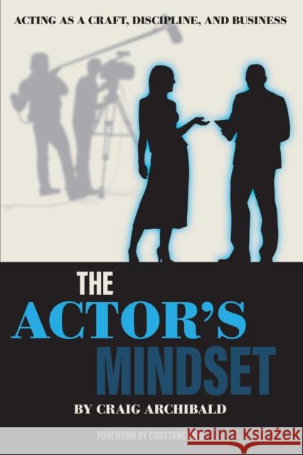 The Actor's Mindset: Acting as a Craft, Discipline and Business Craig Archibald 9781493063345