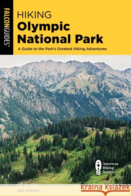 Hiking Olympic National Park: A Guide to the Park's Greatest Hiking Adventures Erik Molvar 9781493063536 Falcon Press Publishing