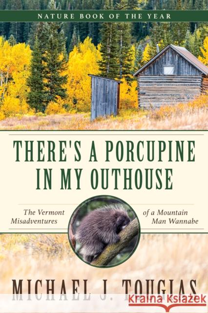 There's a Porcupine in My Outhouse: The Vermont Misadventures of a Mountain Man Wannabe Michael J. Tougias 9781493063659 Lyons Press