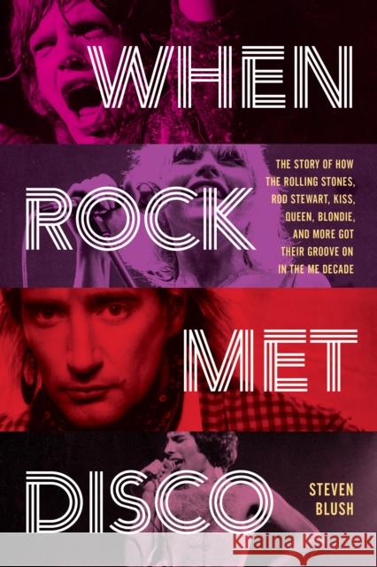 When Rock Met Disco: The Story of How the Rolling Stones, Rod Stewart, Kiss, Queen, Blondie and More Got Their Groove on in the Me Decade Blush, Steven 9781493063895 Hal Leonard Corporation