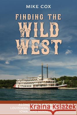 Finding the Wild West: Along the Mississippi: Louisiana, Arkansas, Missouri, Iowa, and Minnesota Mike Cox 9781493064113 Two Dot Books