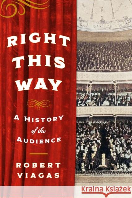 Right This Way: A History of the Audience Robert Viagas 9781493064557 Globe Pequot Press