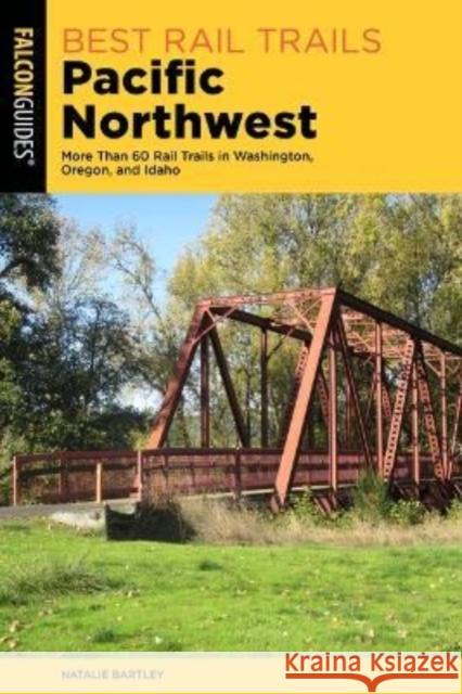Best Rail Trails Pacific Northwest: More Than 60 Rail Trails in Washington, Oregon, and Idaho Natalie Bartley 9781493065042