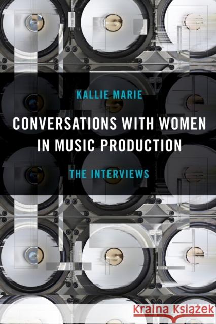 Conversations with Women in Music Production: The Interviews Marie, Kallie 9781493065066 Hal Leonard Corporation