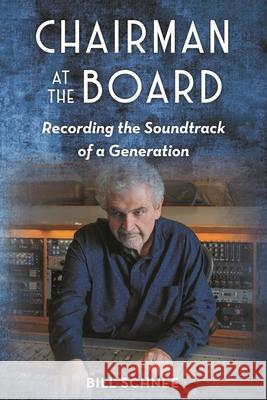 Chairman at the Board: Recording the Soundtrack of a Generation Bill Schnee 9781493065158
