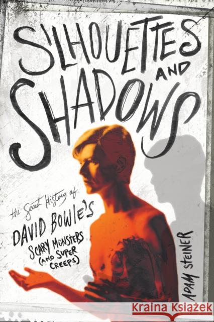 Silhouettes and Shadows: The Secret History of David Bowie's Scary Monsters (and Super Creeps) Steiner, Adam 9781493065646 Hal Leonard Corporation