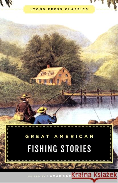 Great American Fishing Stories: Lyons Press Classics Lamar Underwood 9781493065660