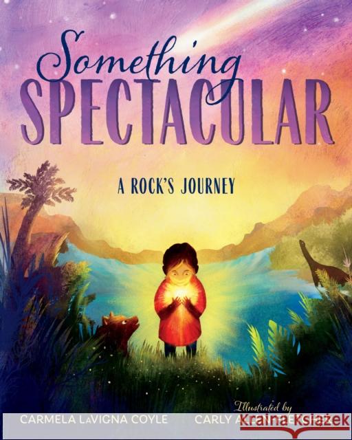 Something Spectacular: A Rock's Journey Carmela Coyle Carly Allen-Fletcher 9781493065684 Taylor Trade Publishing