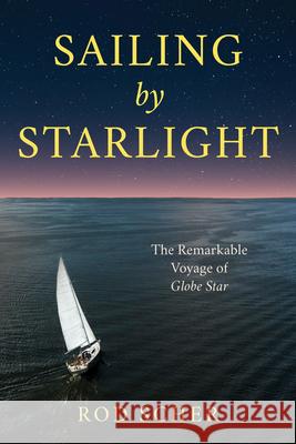 Sailing by Starlight: The Remarkable Voyage of Globe Star Scher, Rod 9781493065691