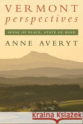 Vermont Perspectives: Sense of Place, State of Mind Anne Averyt 9781493066056 Globe Pequot Press