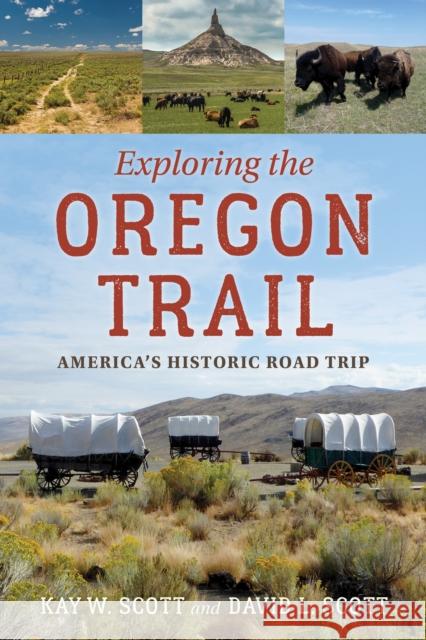 Exploring the Oregon Trail: America's Historic Road Trip Kay Scott David L. Scott 9781493066070 Globe Pequot Press