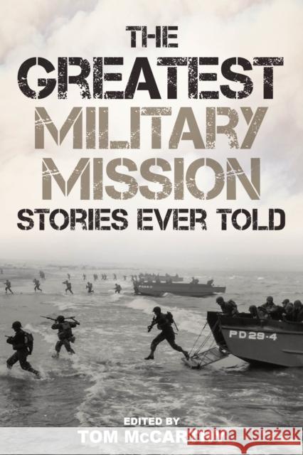 The Greatest Military Mission Stories Ever Told Tom McCarthy 9781493066131 Lyons Press