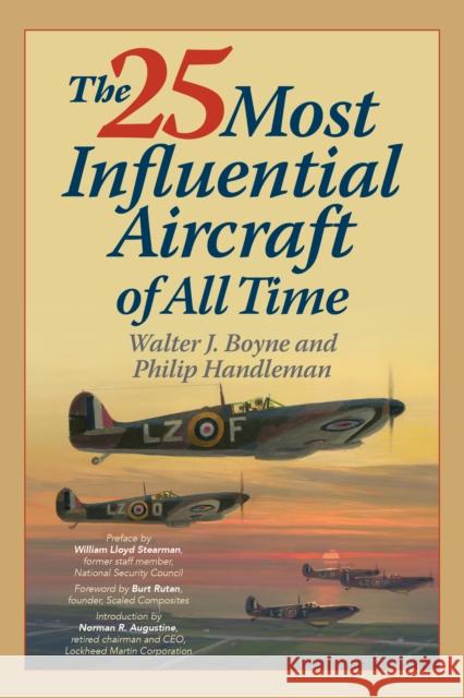 The 25 Most Influential Aircraft of All Time Walter Boyne Philip Handleman 9781493066384