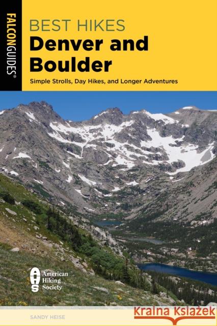Best Hikes Denver and Boulder: Simple Strolls, Day Hikes, and Longer Adventures Sandy Heise 9781493066513 Falcon Press Publishing