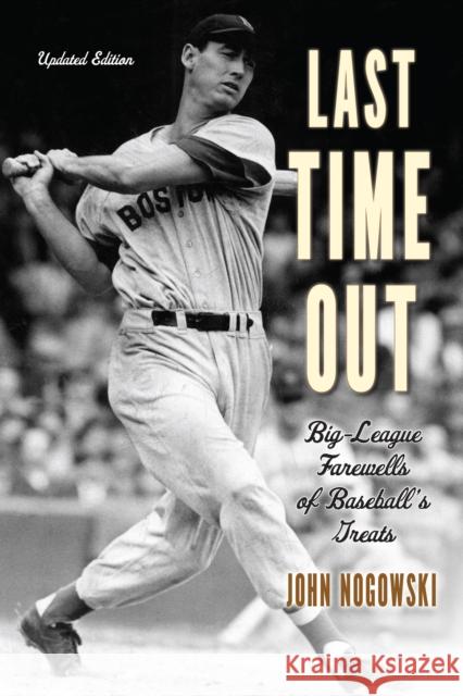 Last Time Out: Big-League Farewells of Baseball's Greats John Nogowski 9781493066537 Lyons Press