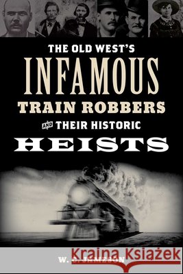 The Old West's Infamous Train Robbers and Their Historic Heists W. C. Jameson 9781493066629 Rowman & Littlefield
