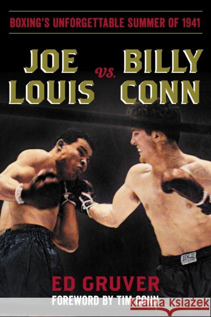 Joe Louis vs. Billy Conn: Boxing's Unforgettable Summer of 1941 Ed Gruver 9781493066643