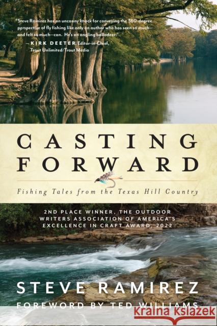 Casting Forward: Fishing Tales from the Texas Hill Country Steve Ramirez Ted Williams Bob White 9781493066711