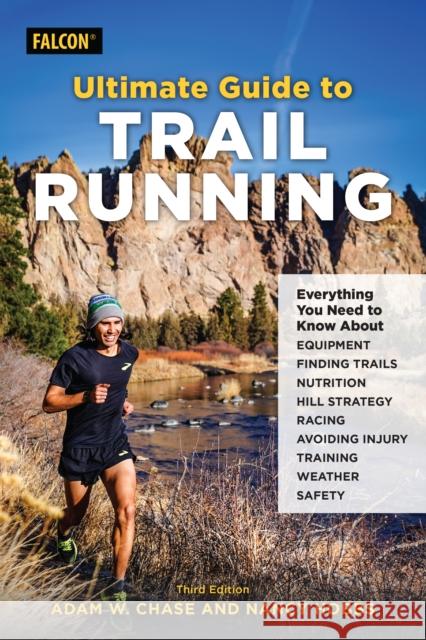 Ultimate Guide to Trail Running: Everything You Need to Know about Equipment, Finding Trails, Nutrition, Hill Strategy, Racing, Avoiding Injury, Training, Weather, and Safety Nancy Hobbs 9781493066759 Rowman & Littlefield