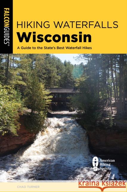 Hiking Waterfalls Wisconsin: A Guide to the State's Best Waterfall Hikes Chad Turner 9781493066827 ROWMAN & LITTLEFIELD