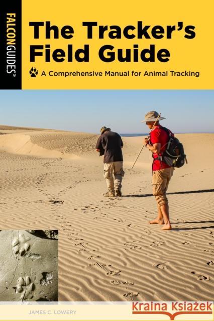 The Tracker's Field Guide: A Comprehensive Manual for Animal Tracking James Lowery 9781493067039 Rowman & Littlefield