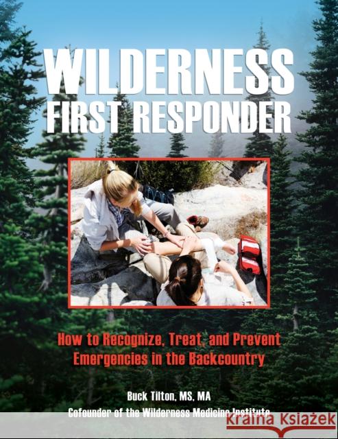 Wilderness First Responder: How to Recognize, Treat, and Prevent Emergencies in the Backcountry Tilton, Buck 9781493067053 Rowman & Littlefield